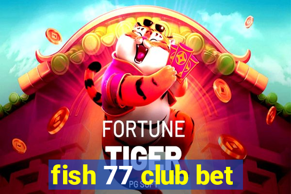 fish 77 club bet